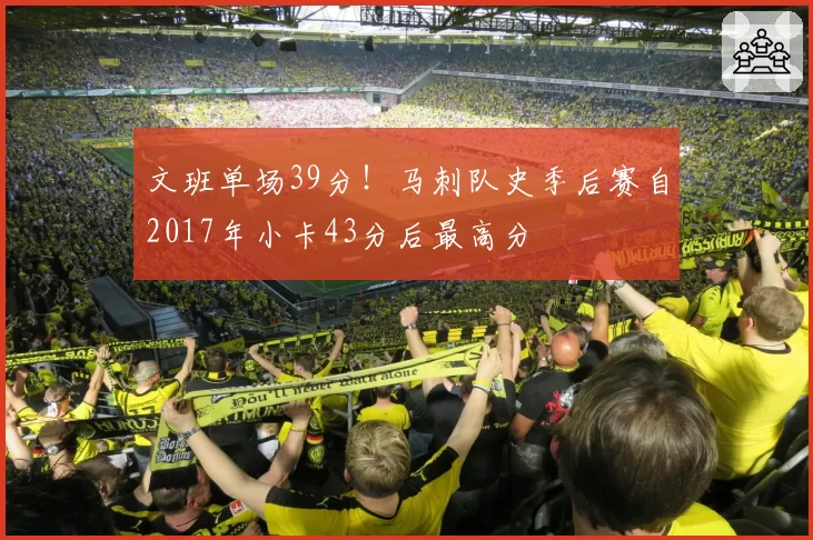 文班单场39分!马刺队史季后赛自2017年小卡43分后最高分