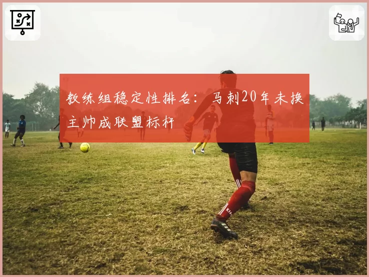 教练组稳定性排名：马刺20年未换主帅成联盟标杆
